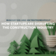 How startups are disrupting the construction industry