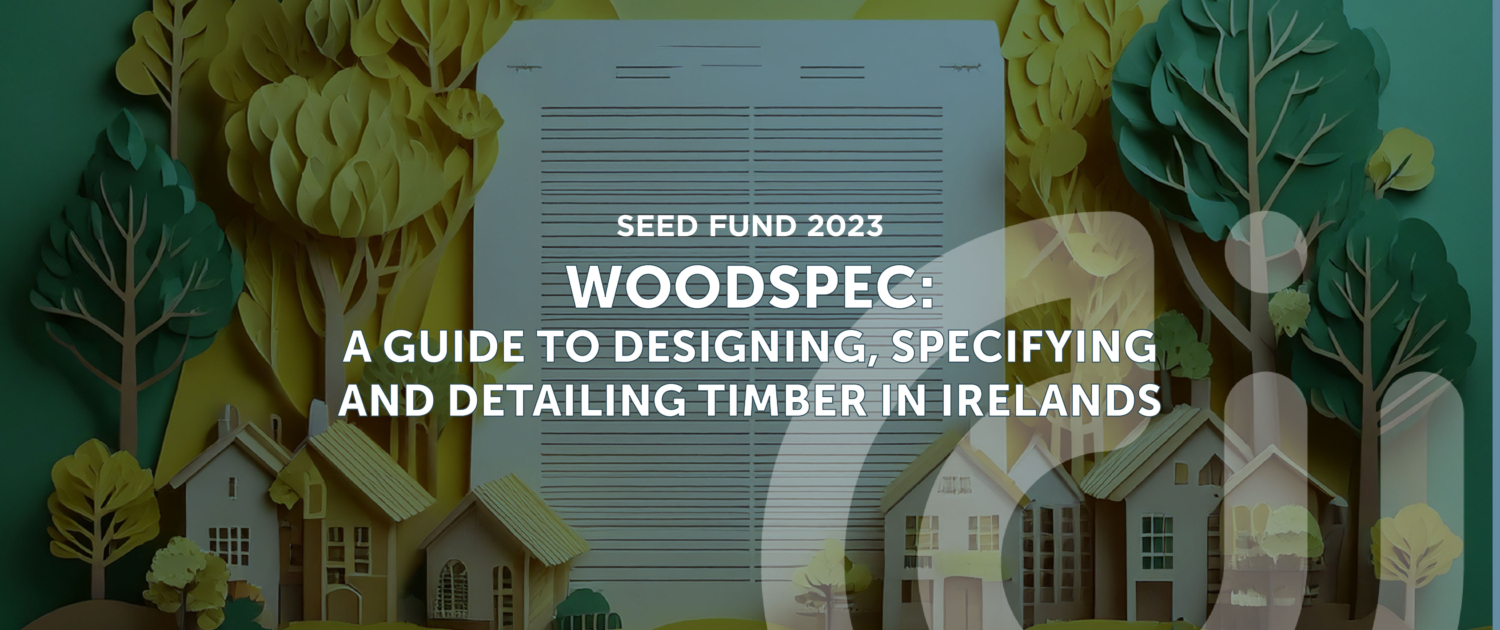 Woodspec: A Guide to Designing, Specifying and Detailing Timber in Ireland Woodspec: A Guide to Designing, Specifying and Detailing Timber in Ireland