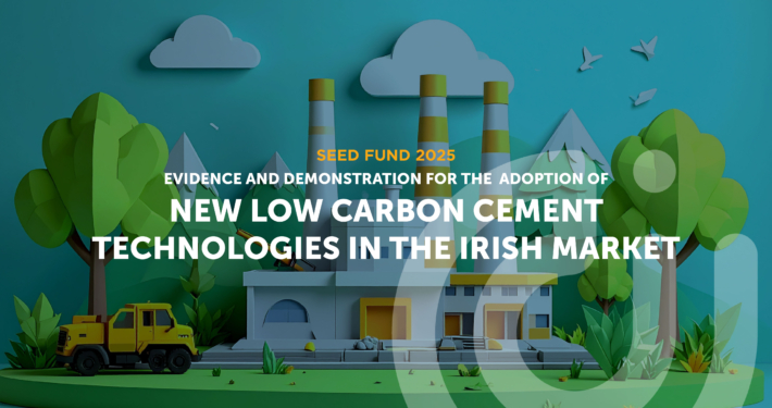 2025 Seed Fund project Evidence and Demonstration for the Adoption of New Low Carbon Cement Technologies in the Irish Market Evidence and Demonstration for the Adoption of New Low Carbon Cement Technologies in the Irish Market