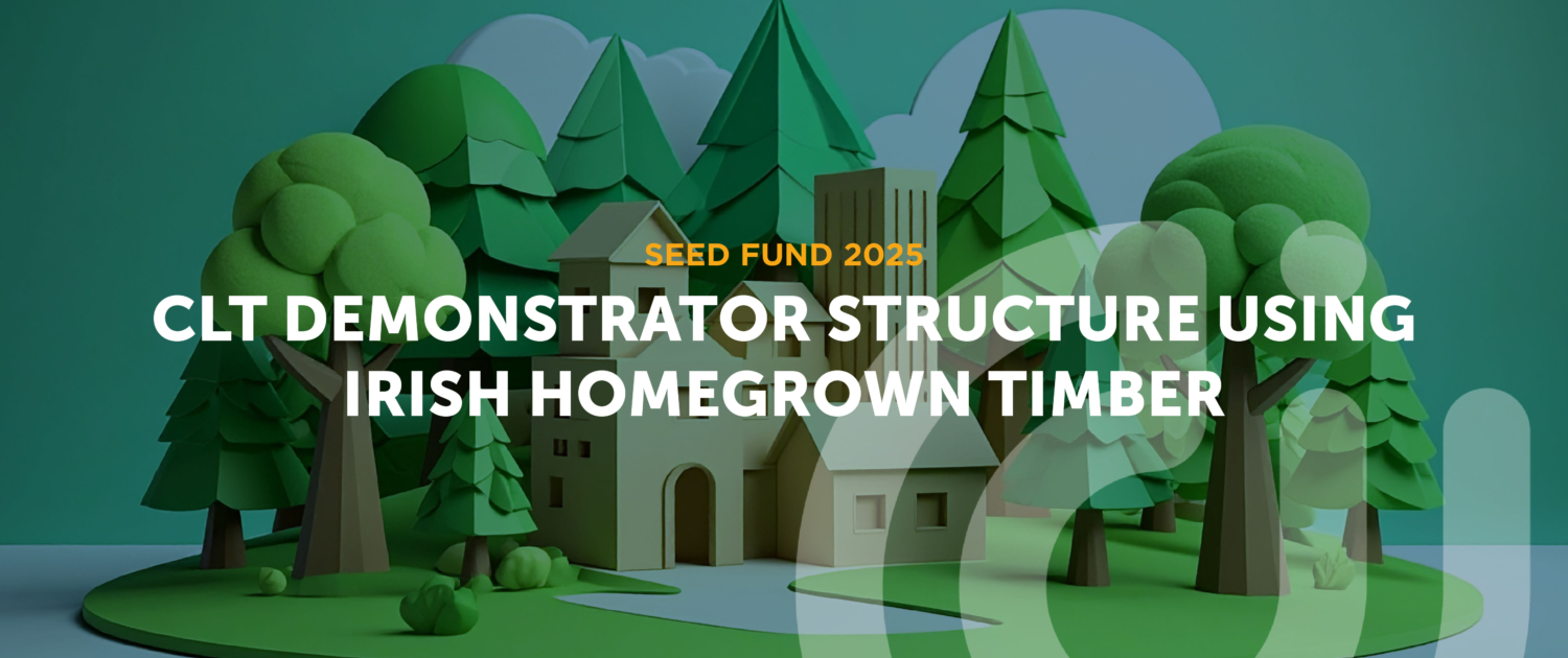 2025 Seed Fund project CLT demonstrator structure using Irish homegrown timber CLT demonstrator structure using Irish homegrown timber